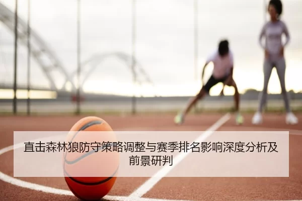 直击森林狼防守策略调整与赛季排名影响深度分析及前景研判